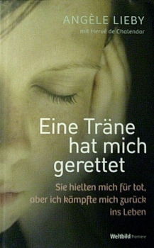 Eine Träne hat mich gerettet - Sie hielten mich für tot, aber ich kämpfte mich zurück ins Leben von Angéle Lieby
